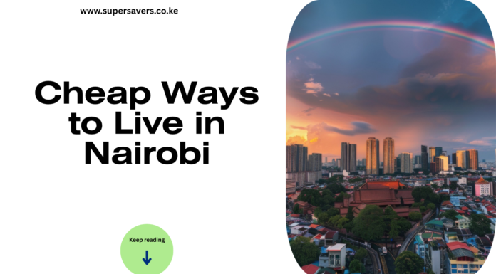 Cheap Ways to Live in Nairobi 2026: Practical Guide to Affordable Living in Kenya’s Capital Cheap Ways to Live in Nairobi